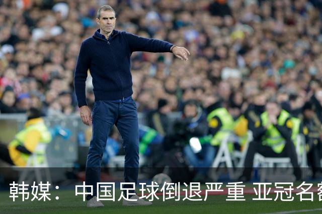 韩媒：中国足球倒退严重 亚冠名额或被东南亚反超